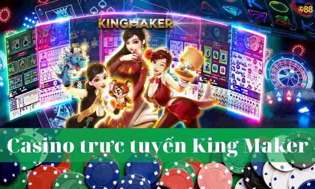 KINGMAKER tổ chức casino trực tuyến với hàng nghìn game bài
