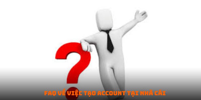 FAQ về việc tạo account tại nhà cái