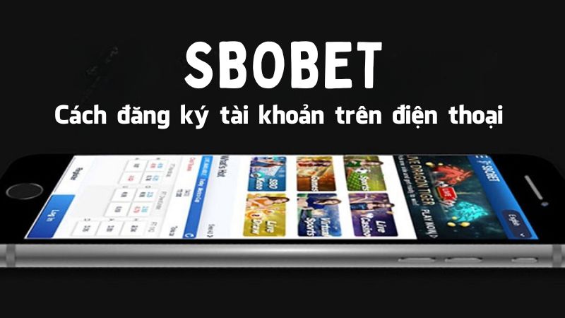 Cách đăng ký tài khoản Sbobet trên điện thoại vô cùng đơn giản