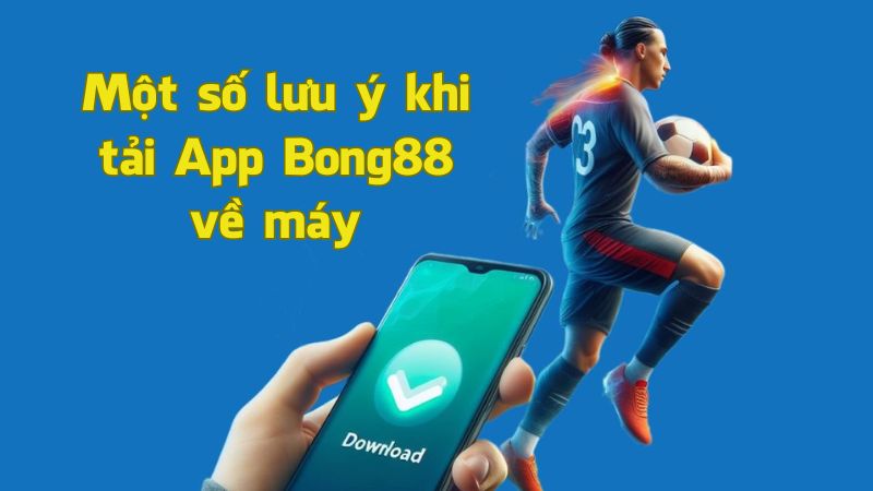 Nắm rõ các lưu ý để tải app Bong88 thành công về điện thoại