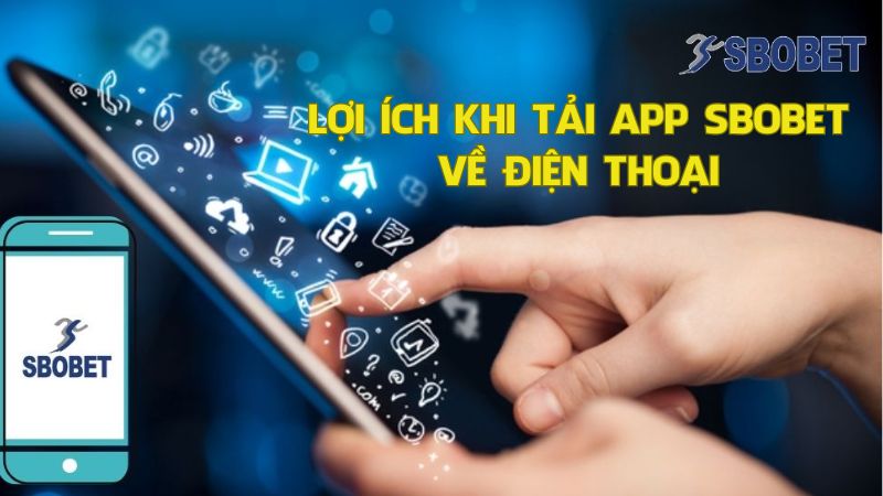 Vì sao nên tải ứng dụng Sbobet về điện thoại?